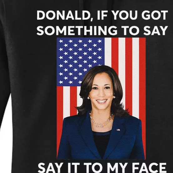 Donald If You Got Something To Say Say It To My Face Kamala Women's Pullover Hoodie