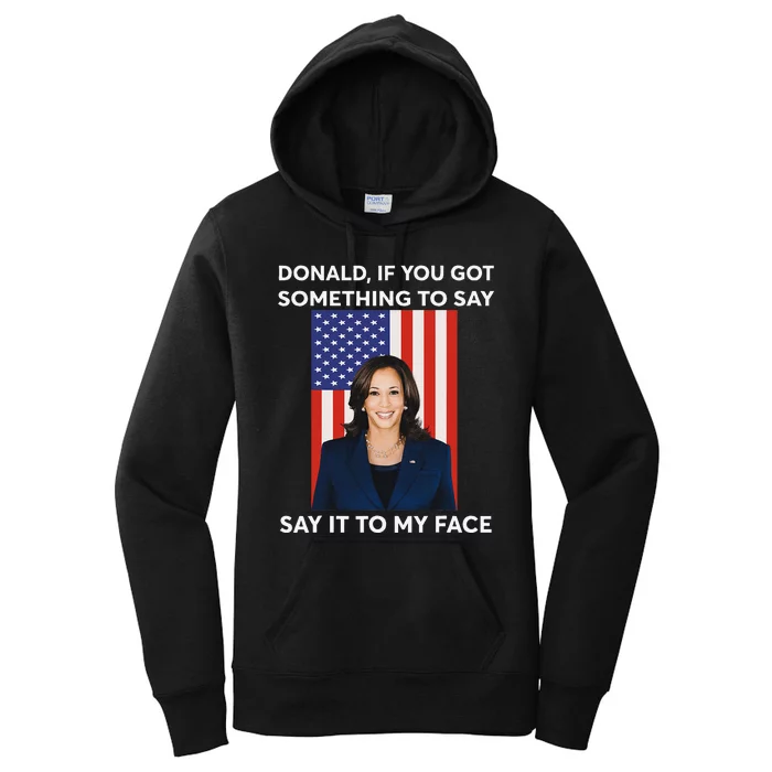 Donald If You Got Something To Say Say It To My Face Kamala Women's Pullover Hoodie