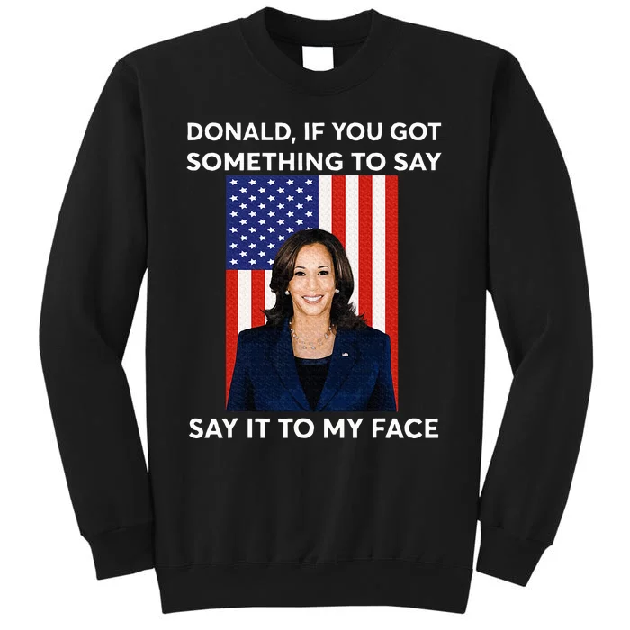 Donald If You Got Something To Say Say It To My Facekamala Sweatshirt