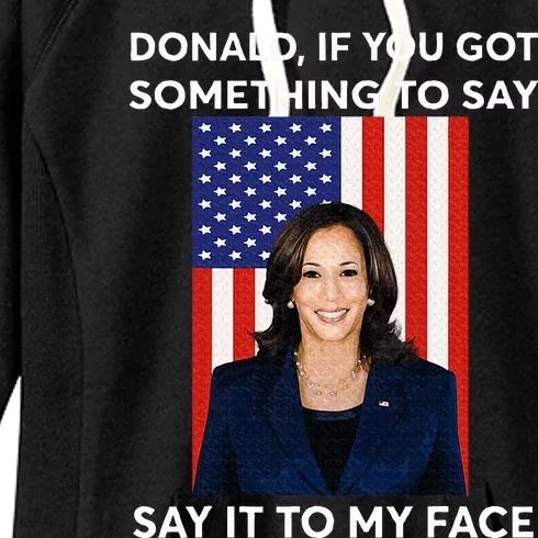 Donald If You Got Something To Say Say It To My Facekamala Women's Fleece Hoodie