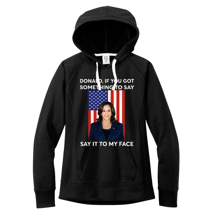 Donald If You Got Something To Say Say It To My Facekamala Women's Fleece Hoodie