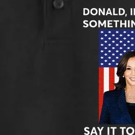 Donald If You Got Something To Say Say It To My Facekamala Dry Zone Grid Performance Polo