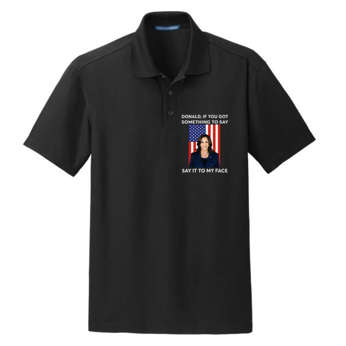 Donald If You Got Something To Say Say It To My Facekamala Dry Zone Grid Performance Polo