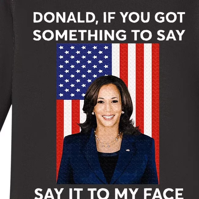 Donald If You Got Something To Say Say It To My Facekamala Baby Long Sleeve Bodysuit