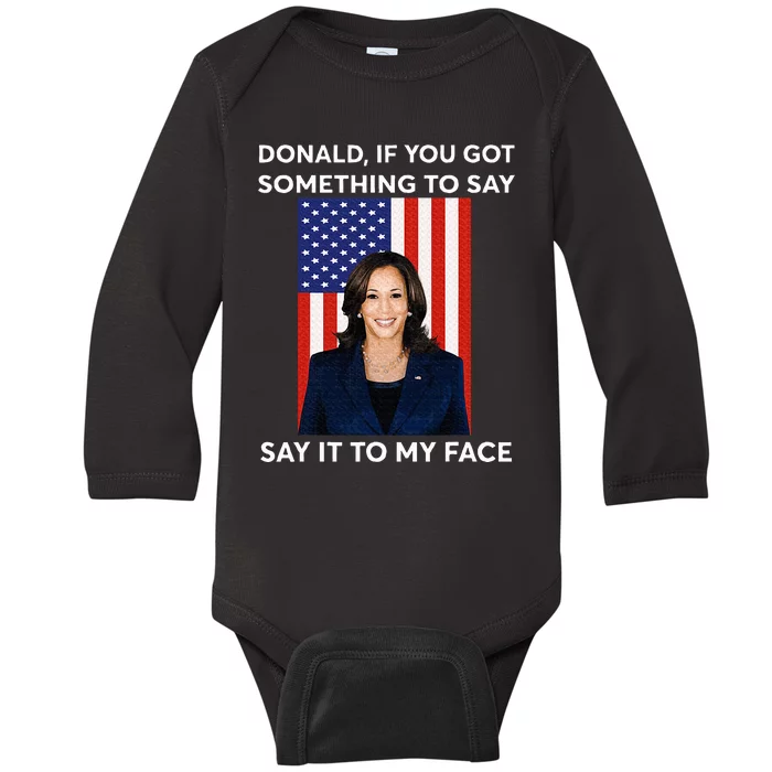 Donald If You Got Something To Say Say It To My Facekamala Baby Long Sleeve Bodysuit