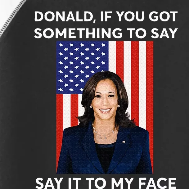 Donald If You Got Something To Say Say It To My Facekamala Toddler Fine Jersey T-Shirt