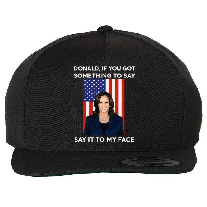 Donald If You Got Something To Say Say It To My Facekamala Wool Snapback Cap