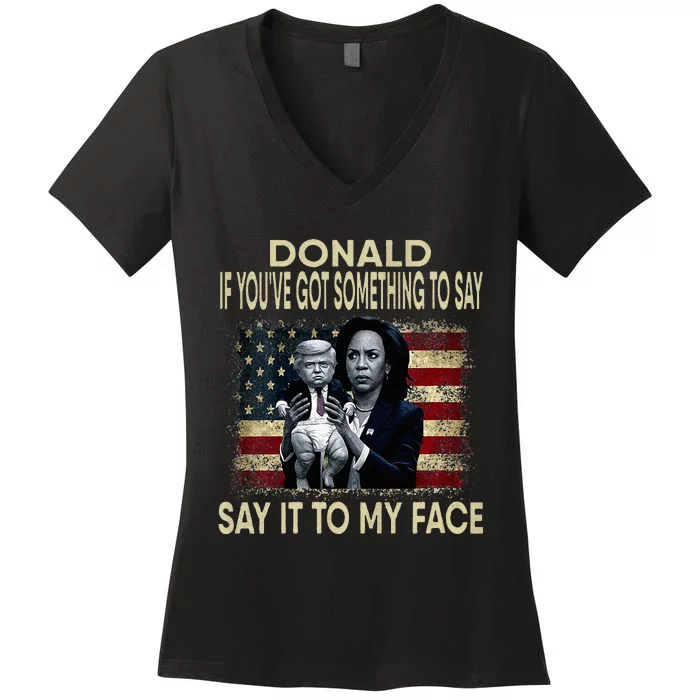 Donald If Youve Got Something To Say It To My Face Harris Women's V-Neck T-Shirt