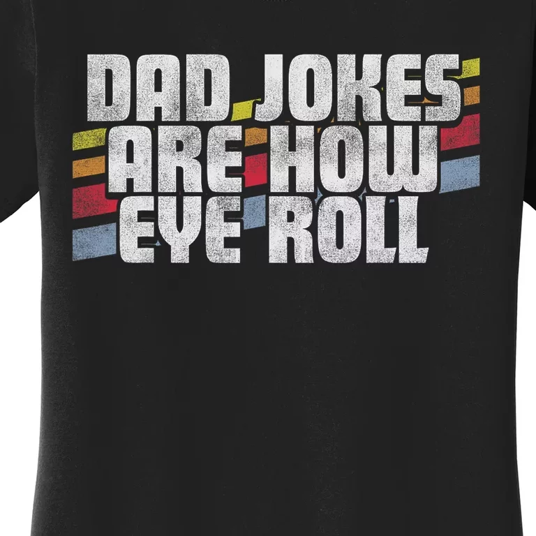 Dad Jokes Are How Eye Roll Funny FatherS Day Gift Women's T-Shirt