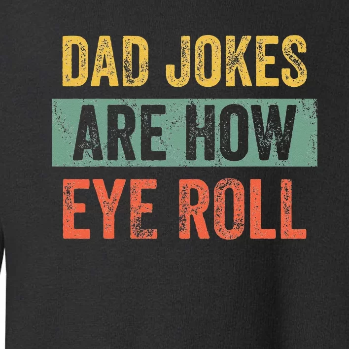 Dad Jokes Are How Eye Roll Funny Dad Gift Daddy Pun Joke Toddler Sweatshirt