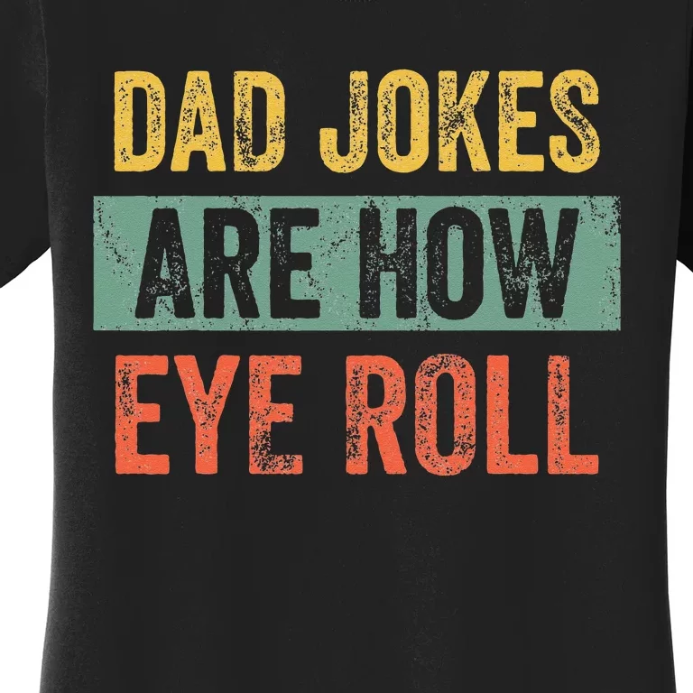 Dad Jokes Are How Eye Roll Funny Dad Gift Daddy Pun Joke Women's T-Shirt