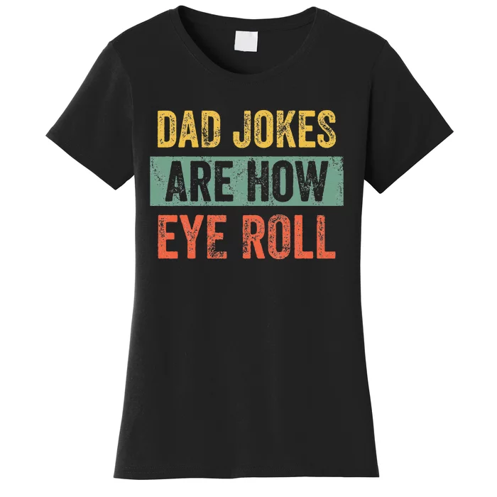 Dad Jokes Are How Eye Roll Funny Dad Gift Daddy Pun Joke Women's T-Shirt