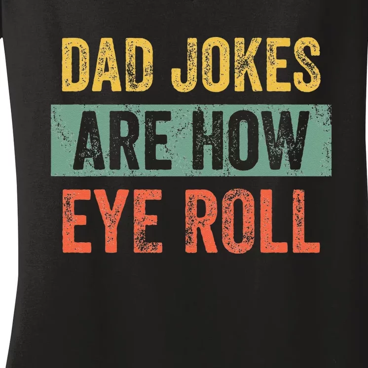 Dad Jokes Are How Eye Roll Funny Dad Gift Daddy Pun Joke Women's V-Neck T-Shirt