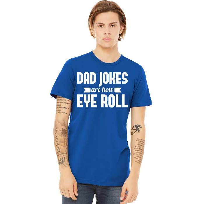 Dad Jokes Are How Eye Roll Rad Jokes Cringe Puns Dad Jokes Gift Premium T-Shirt