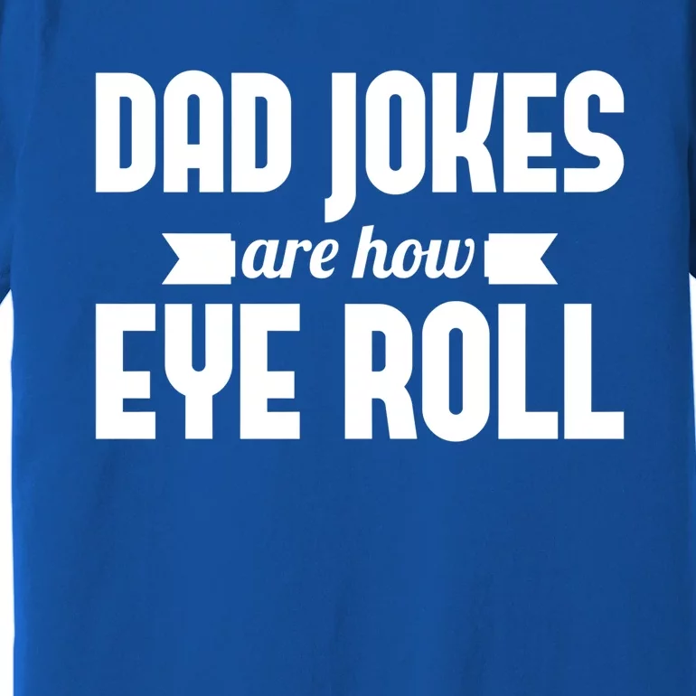 Dad Jokes Are How Eye Roll Rad Jokes Cringe Puns Dad Jokes Gift Premium T-Shirt