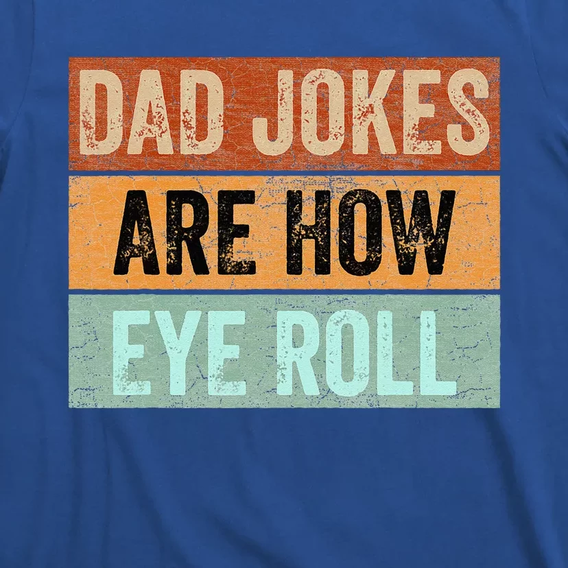 Dad Jokes Are How Eye Roll Funny Fathers Day Daddy Pun Joke T-Shirt