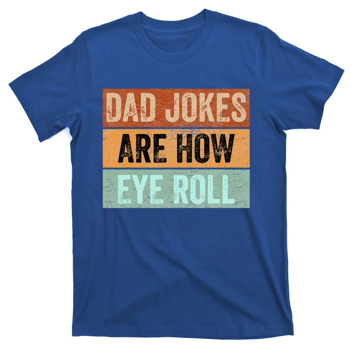 Dad Jokes Are How Eye Roll Funny Fathers Day Daddy Pun Joke T-Shirt