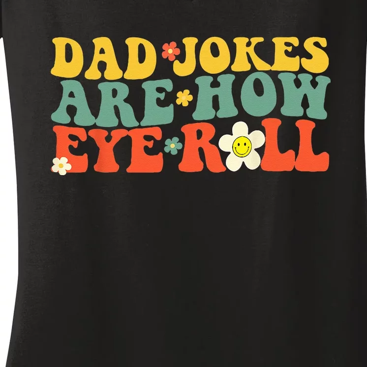 Dad Jokes Are How Eye Roll Funny Fathers Day Women's V-Neck T-Shirt