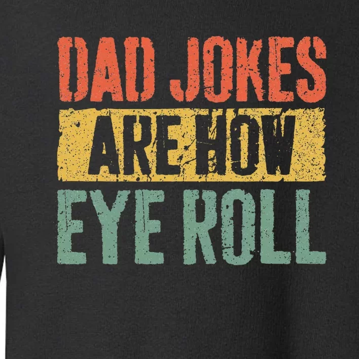 Dad Jokes Are How Eye Roll Toddler Sweatshirt