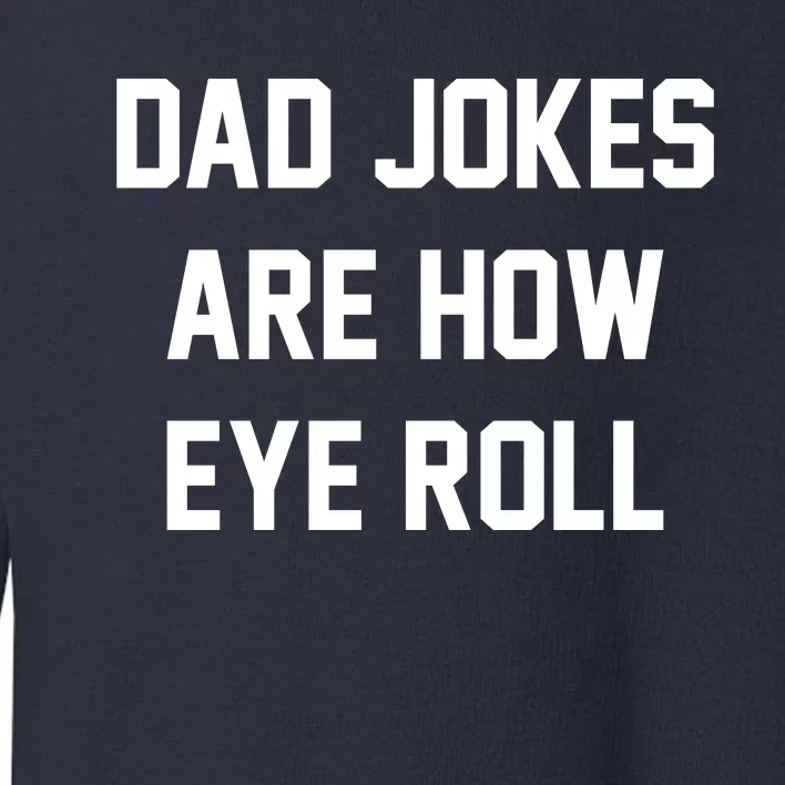 Dad Jokes Are How Eye Roll Toddler Sweatshirt