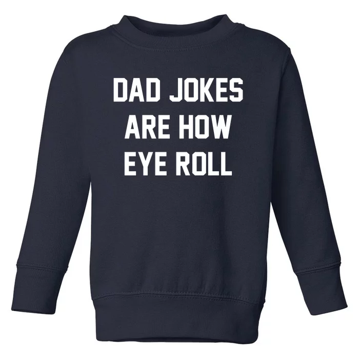 Dad Jokes Are How Eye Roll Toddler Sweatshirt