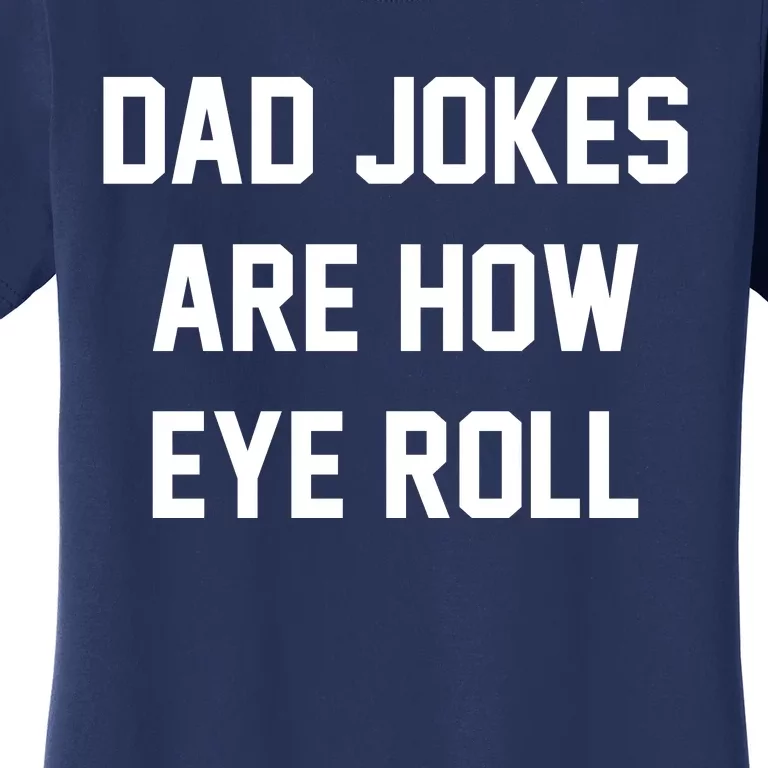 Dad Jokes Are How Eye Roll Women's T-Shirt