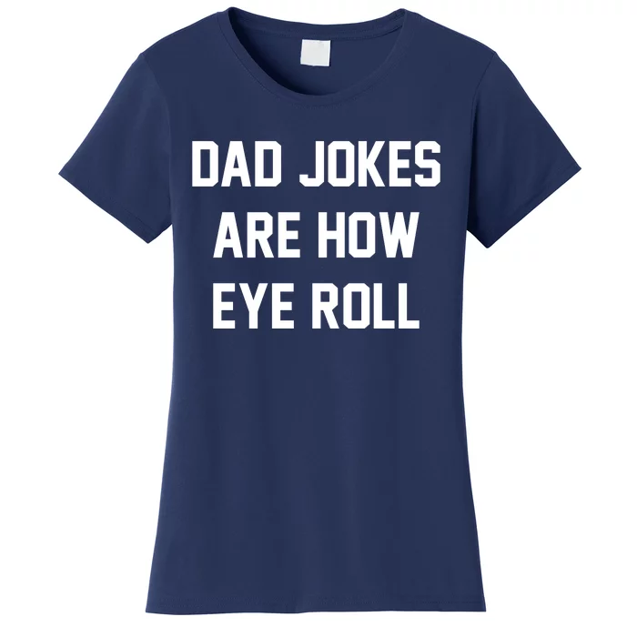 Dad Jokes Are How Eye Roll Women's T-Shirt