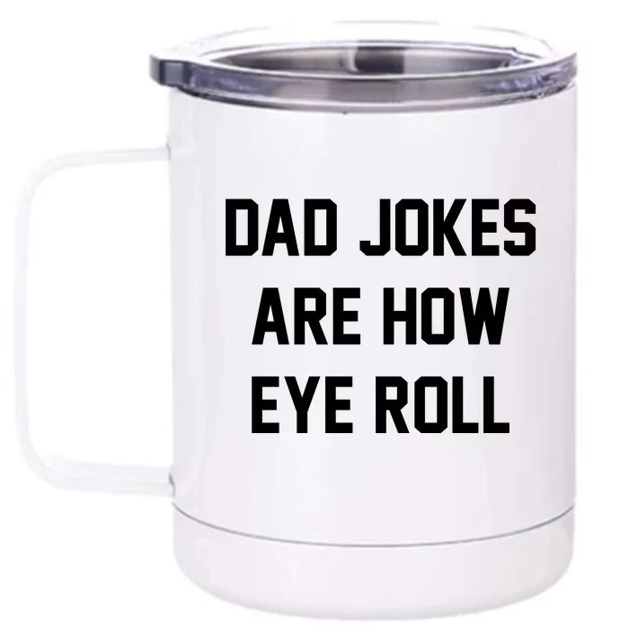 Dad Jokes Are How Eye Roll Front & Back 12oz Stainless Steel Tumbler Cup