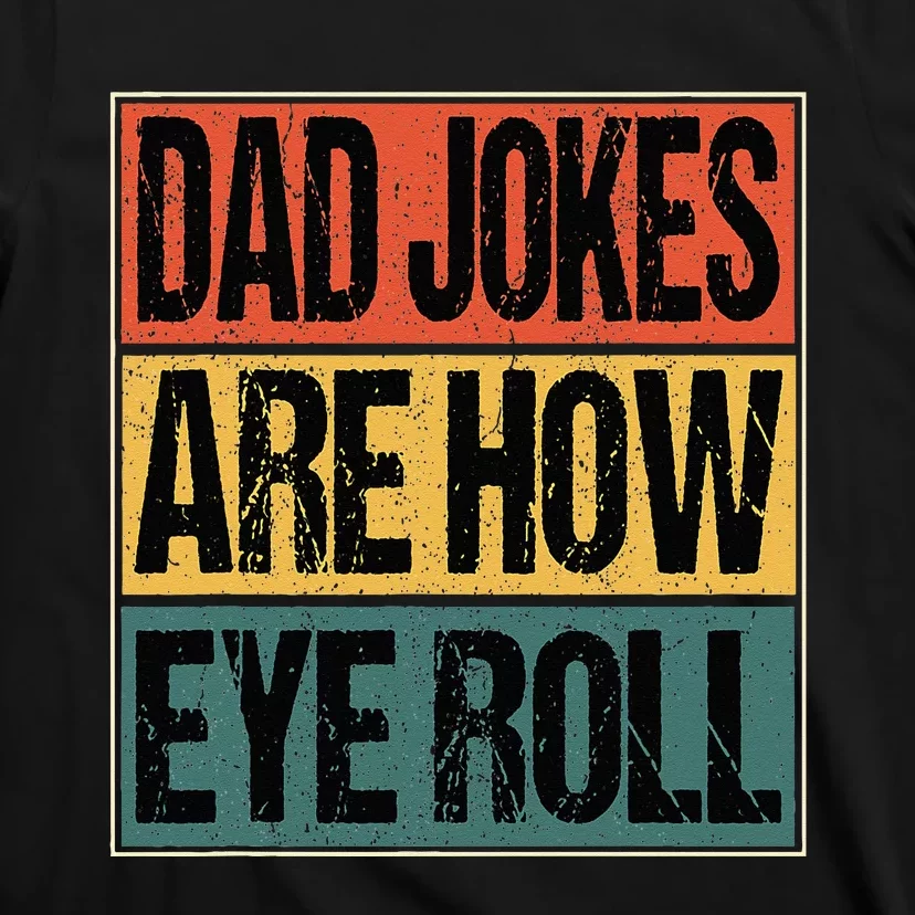 Dad Jokes Are How Eye Roll Funny Dad Gifts Daddy Joke Humor T-Shirt