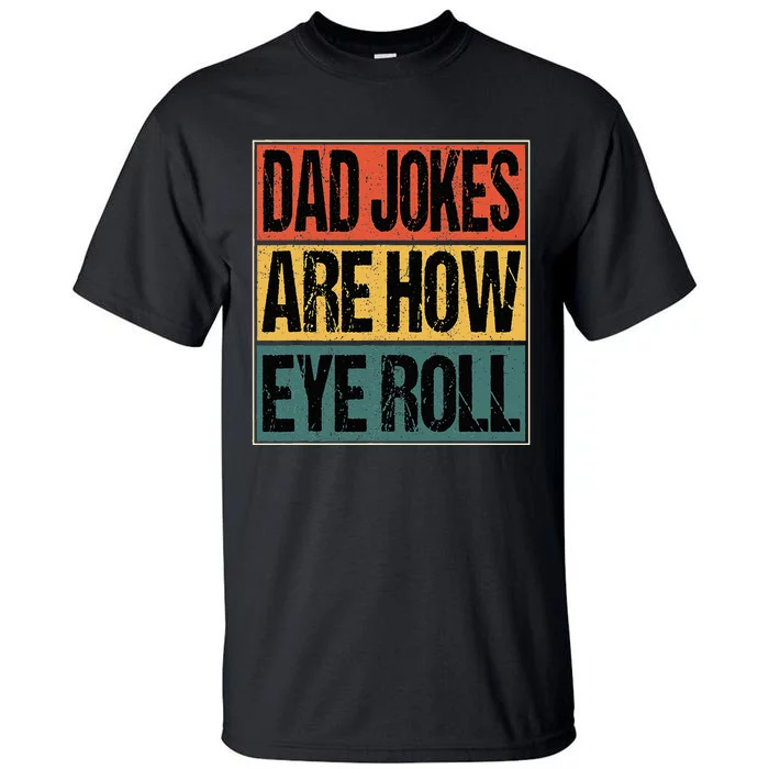 Dad Jokes Are How Eye Roll Funny Dad Gifts Daddy Joke Humor Tall T-Shirt