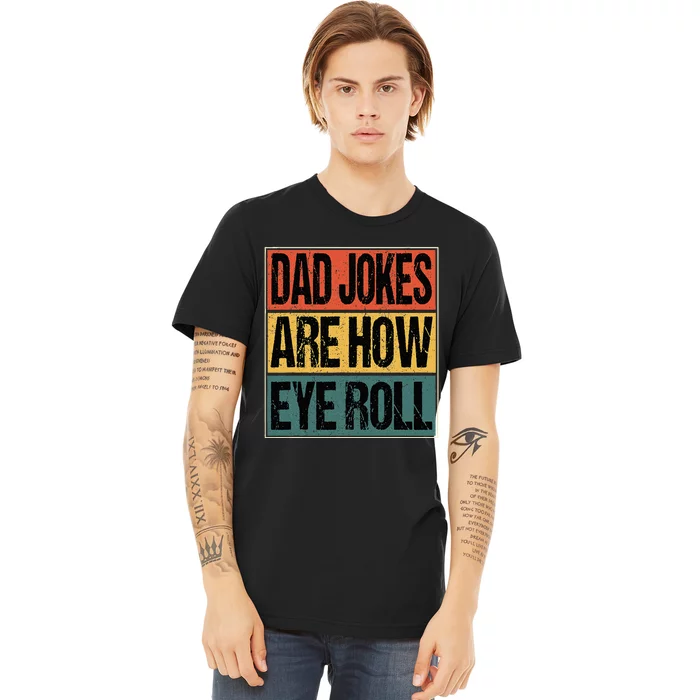 Dad Jokes Are How Eye Roll Funny Dad Gifts Daddy Joke Humor Premium T-Shirt