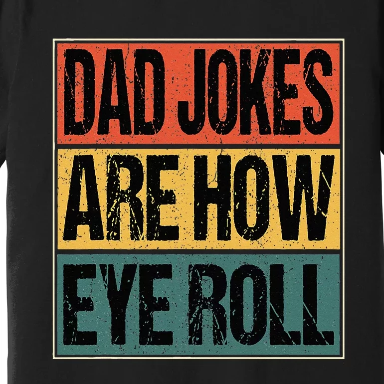 Dad Jokes Are How Eye Roll Funny Dad Gifts Daddy Joke Humor Premium T-Shirt