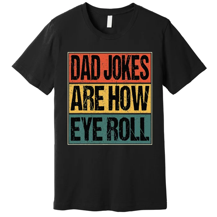 Dad Jokes Are How Eye Roll Funny Dad Gifts Daddy Joke Humor Premium T-Shirt