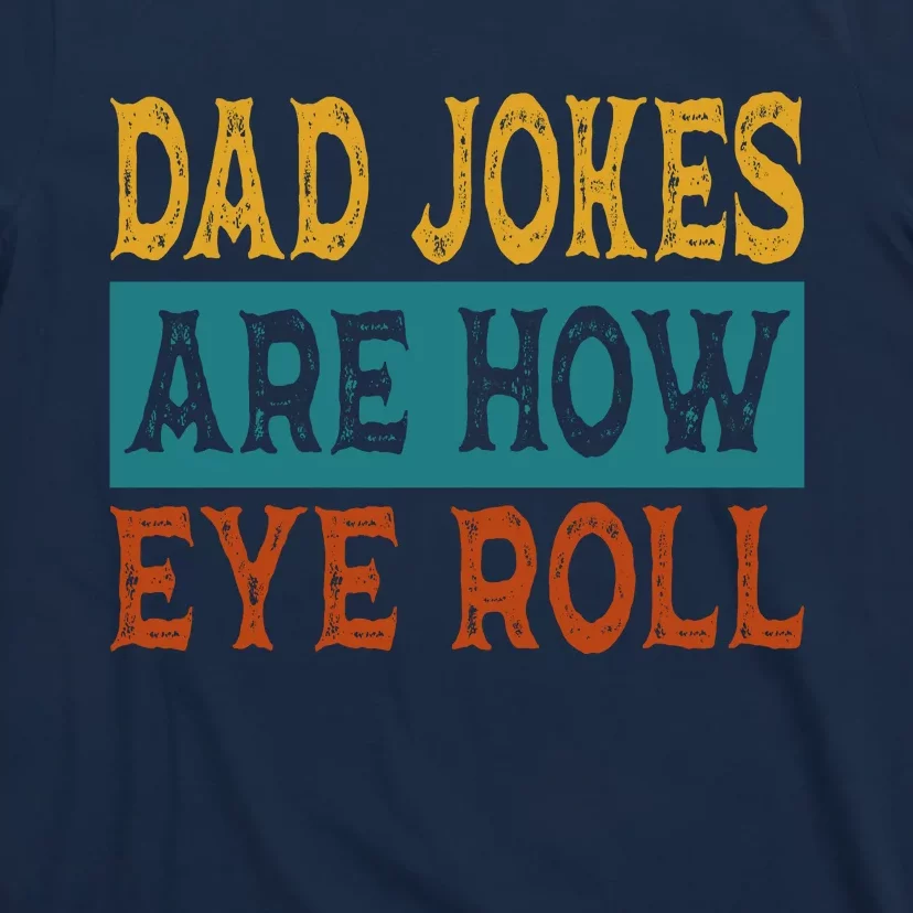 Dad Jokes Are How Eye Roll | Funny Dad Gift, Daddy Pun Joke T-Shirt