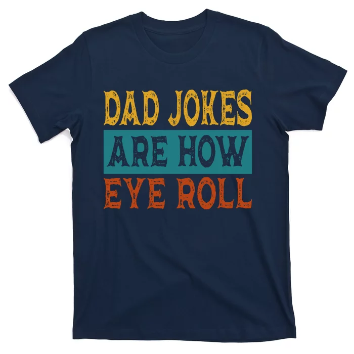 Dad Jokes Are How Eye Roll | Funny Dad Gift, Daddy Pun Joke T-Shirt