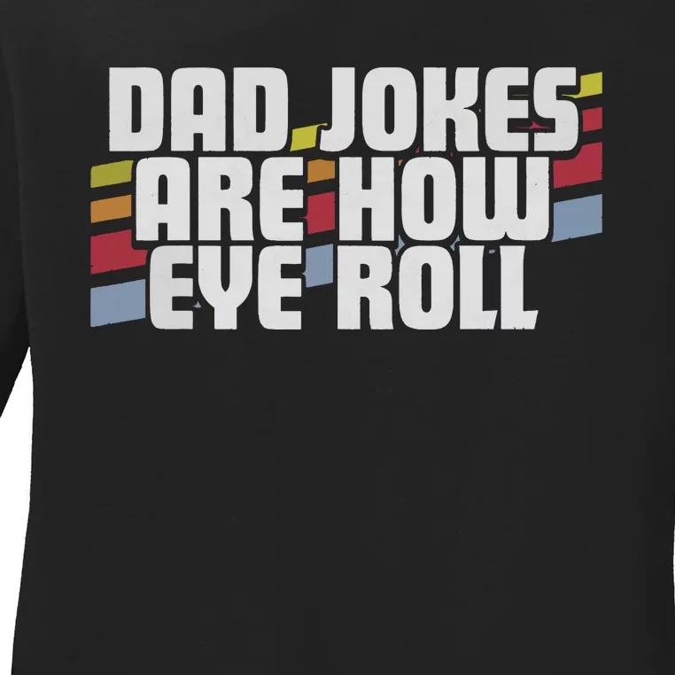 Dad Jokes Are How Eye Roll Funny Fathers Day Gift Ladies Long Sleeve Shirt