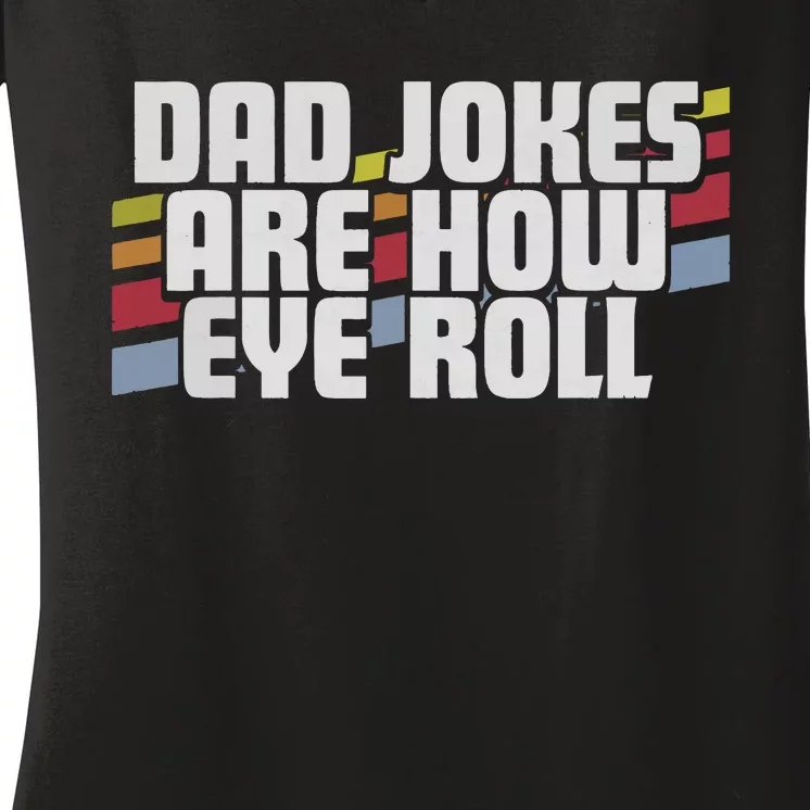 Dad Jokes Are How Eye Roll Funny Fathers Day Gift Women's V-Neck T-Shirt