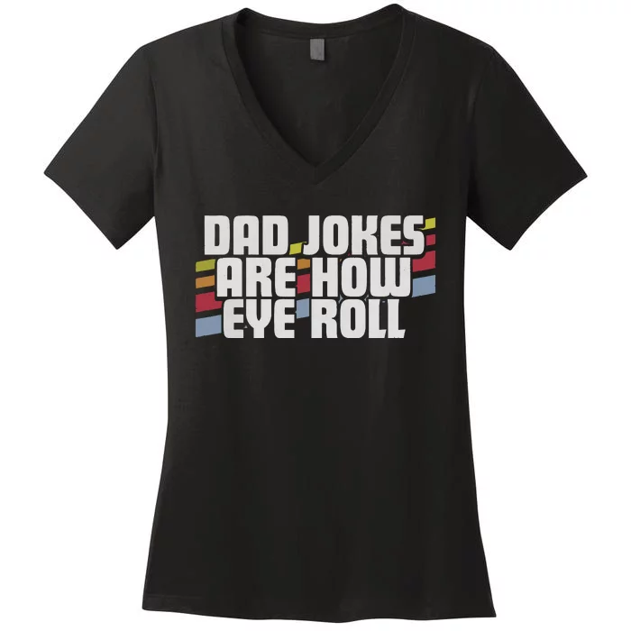 Dad Jokes Are How Eye Roll Funny Fathers Day Gift Women's V-Neck T-Shirt