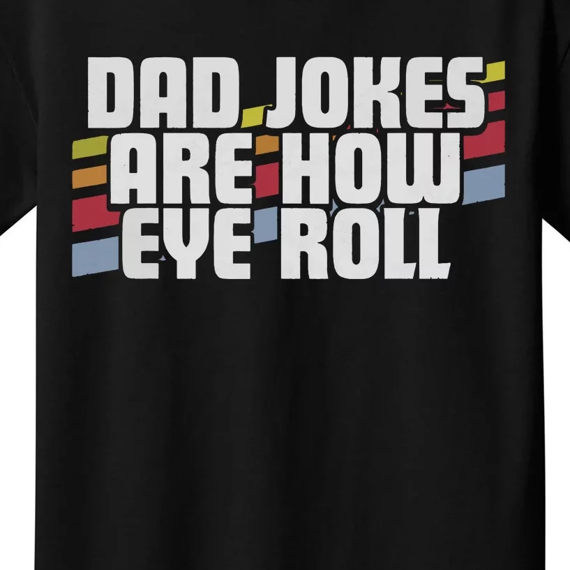 Dad Jokes Are How Eye Roll Funny Fathers Day Gift Kids T-Shirt