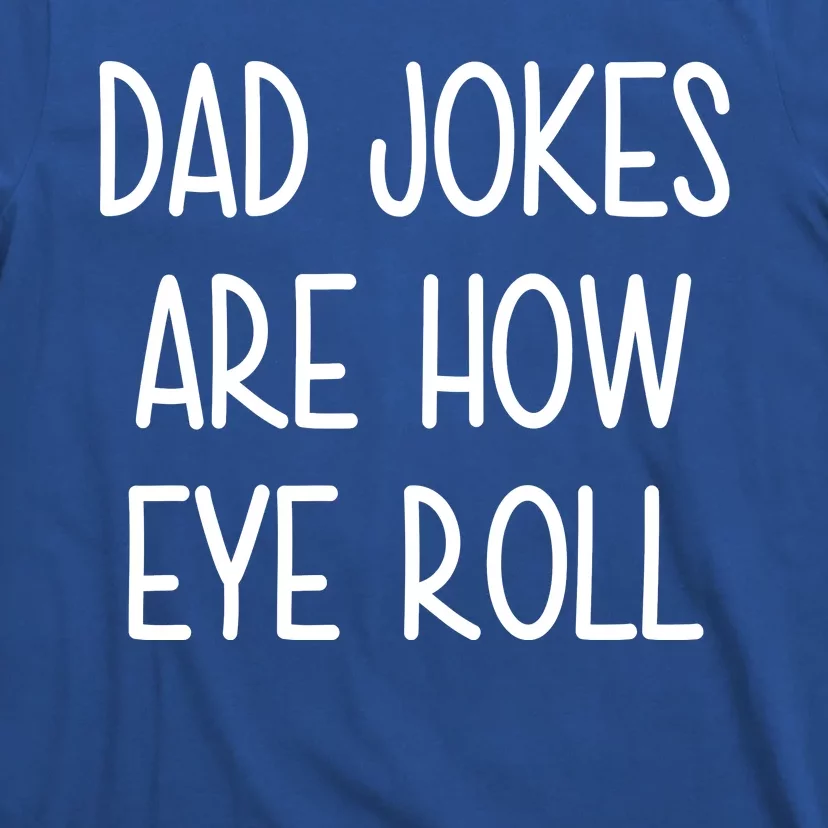 Dad Jokes Are How Eye Roll Funny Fathers Day T-Shirt