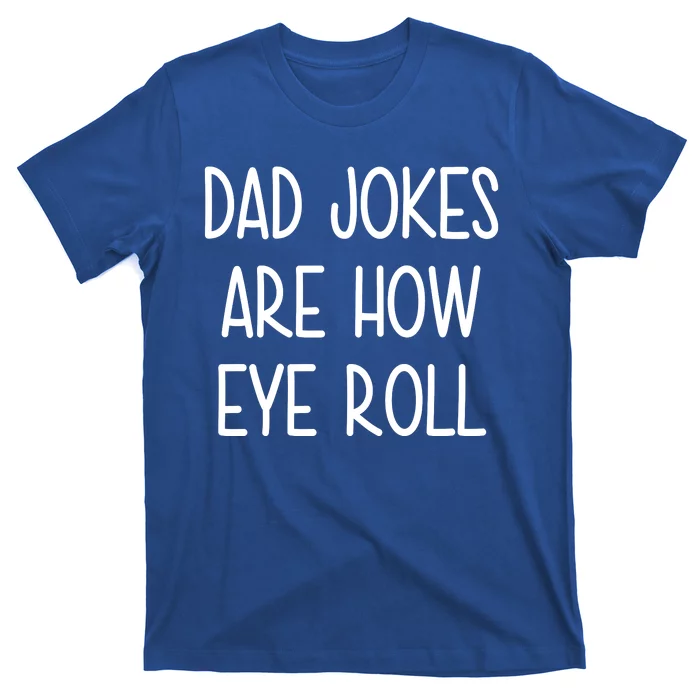 Dad Jokes Are How Eye Roll Funny Fathers Day T-Shirt