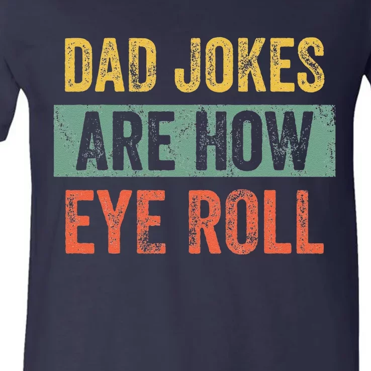 Dad Jokes Are How Eye Roll Funny Dad Gift Daddy Pun Joke V-Neck T-Shirt