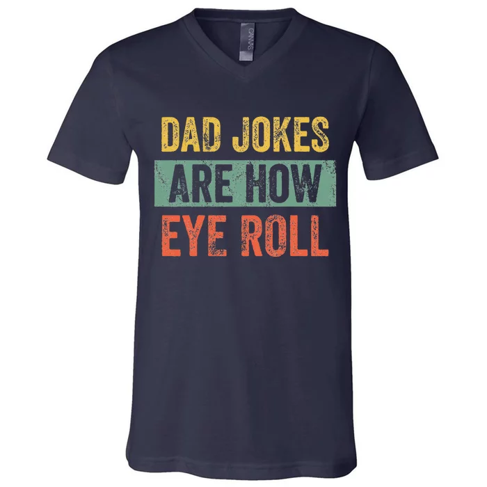 Dad Jokes Are How Eye Roll Funny Dad Gift Daddy Pun Joke V-Neck T-Shirt