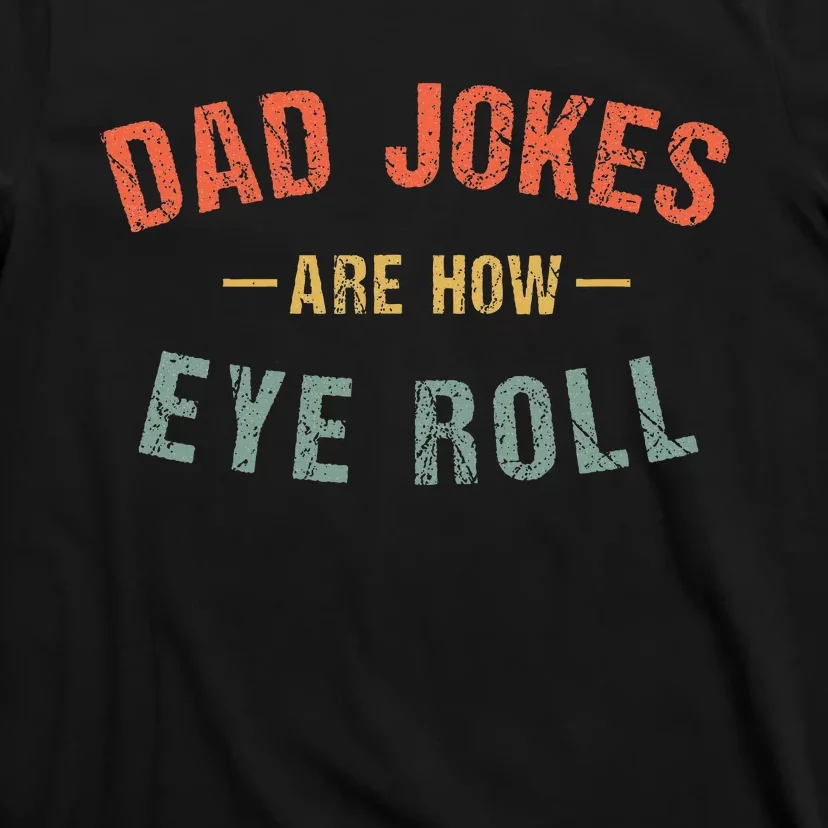 Dad Jokes Are How Eye Roll T-Shirt