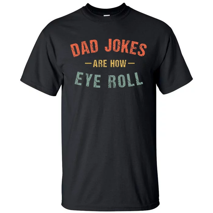 Dad Jokes Are How Eye Roll Tall T-Shirt