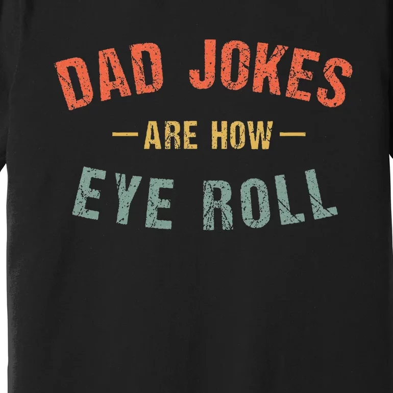 Dad Jokes Are How Eye Roll Premium T-Shirt