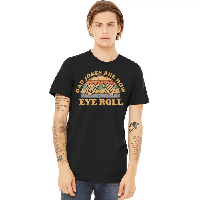 Dad Jokes Are How Eye Roll Fathers Day Premium T-Shirt