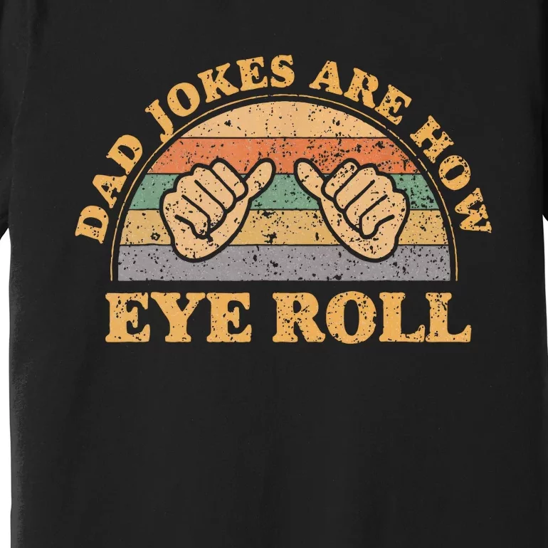 Dad Jokes Are How Eye Roll Fathers Day Premium T-Shirt