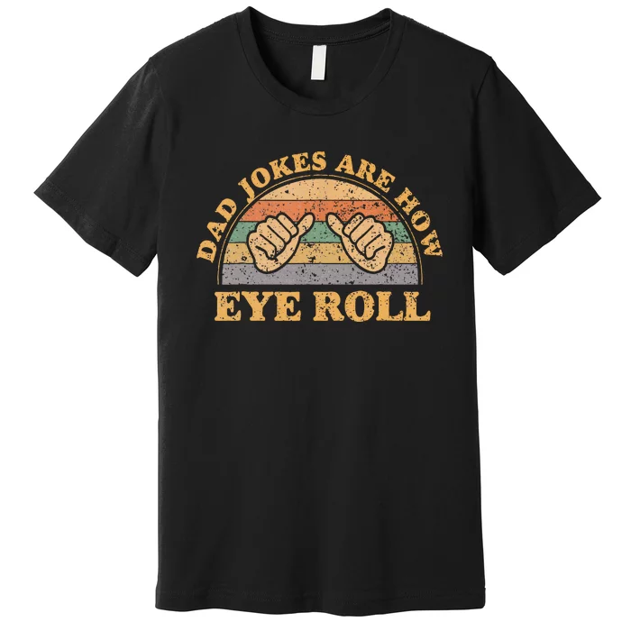 Dad Jokes Are How Eye Roll Fathers Day Premium T-Shirt