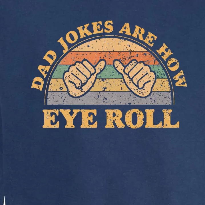 Dad Jokes Are How Eye Roll Fathers Day Garment-Dyed Sweatshirt